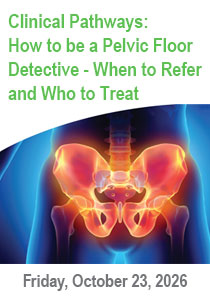 Clinical Pathways: How to be a Pelvic Floor Detective - When to Refer and Who to Treat Banner
